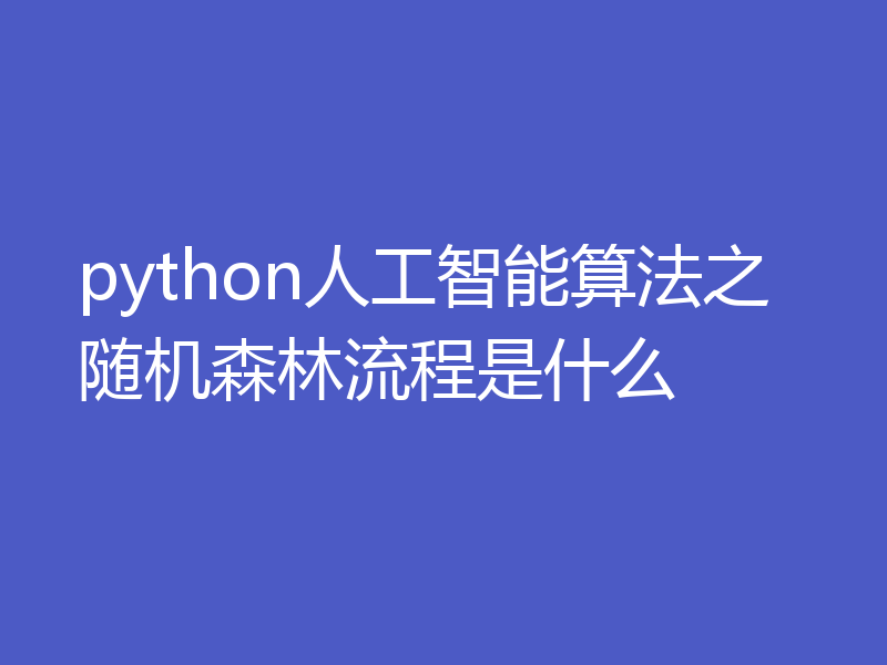 python人工智能算法之随机森林流程是什么