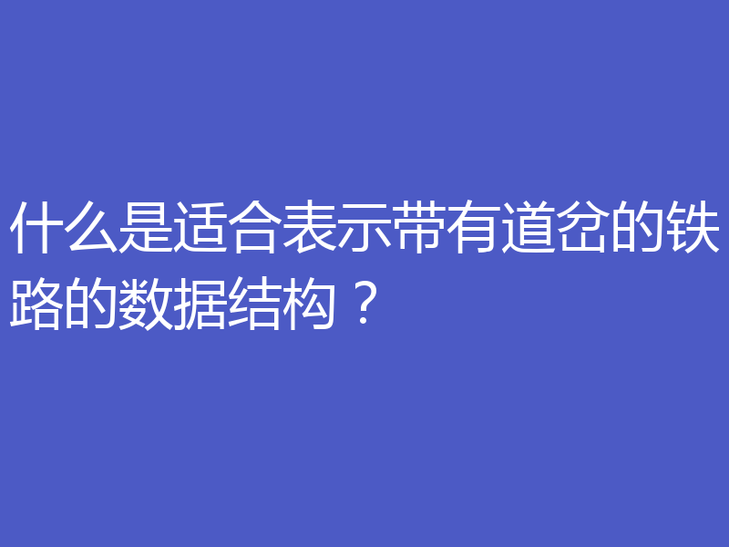 什么是适合表示带有道岔的铁路的数据结构？