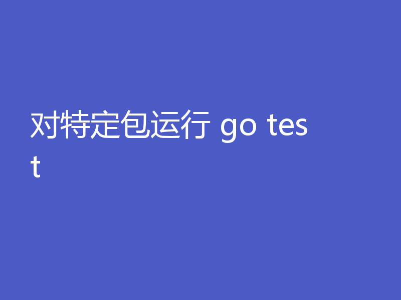 对特定包运行 go test