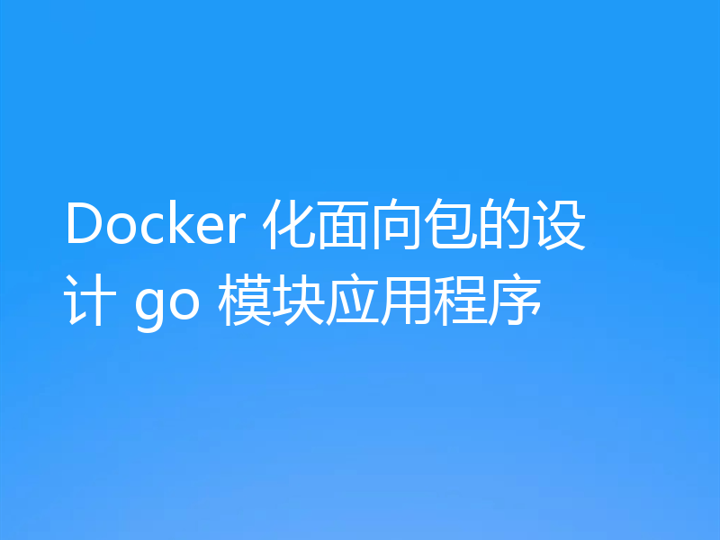 Docker 化面向包的设计 go 模块应用程序