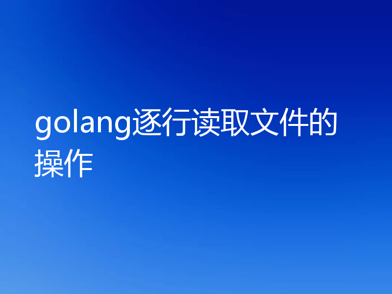 golang逐行读取文件的操作