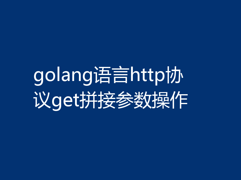 golang语言http协议get拼接参数操作