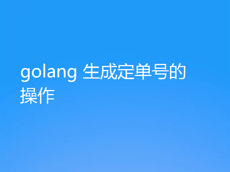 golang 生成定单号的操作