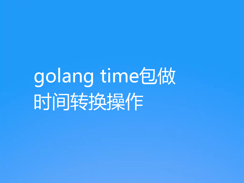 golang time包做时间转换操作