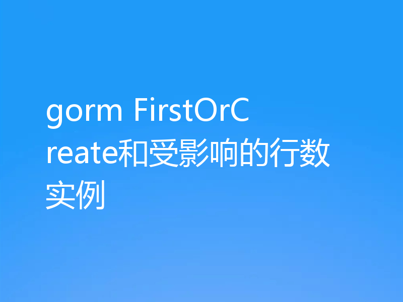 gorm FirstOrCreate和受影响的行数实例