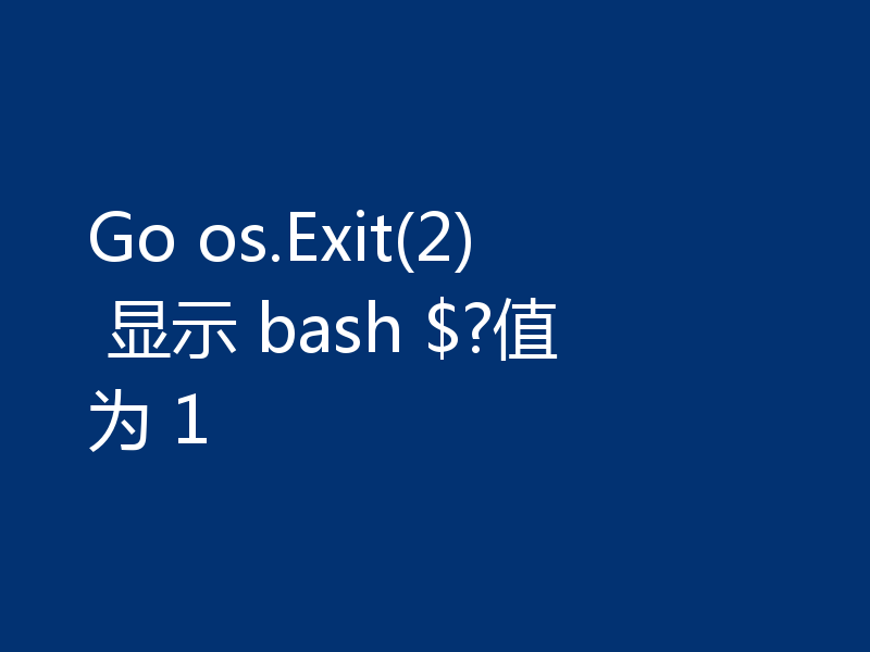 Go os.Exit(2) 显示 bash $?值为 1