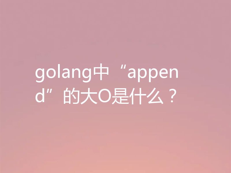 golang中“append”的大O是什么？