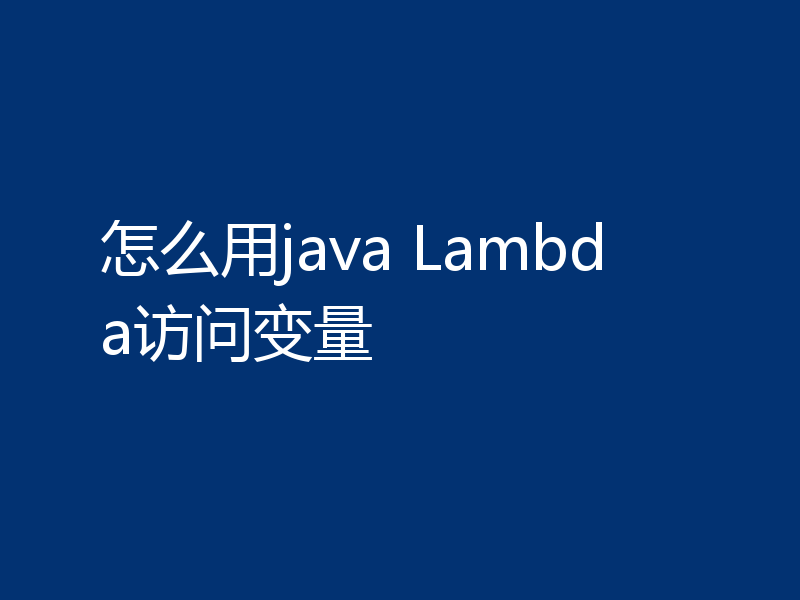 怎么用java Lambda访问变量