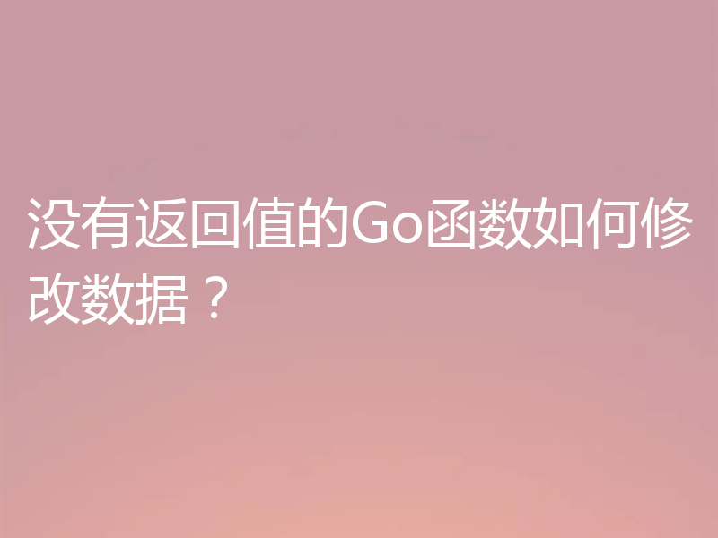 没有返回值的Go函数如何修改数据？