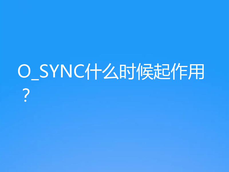 O_SYNC什么时候起作用？