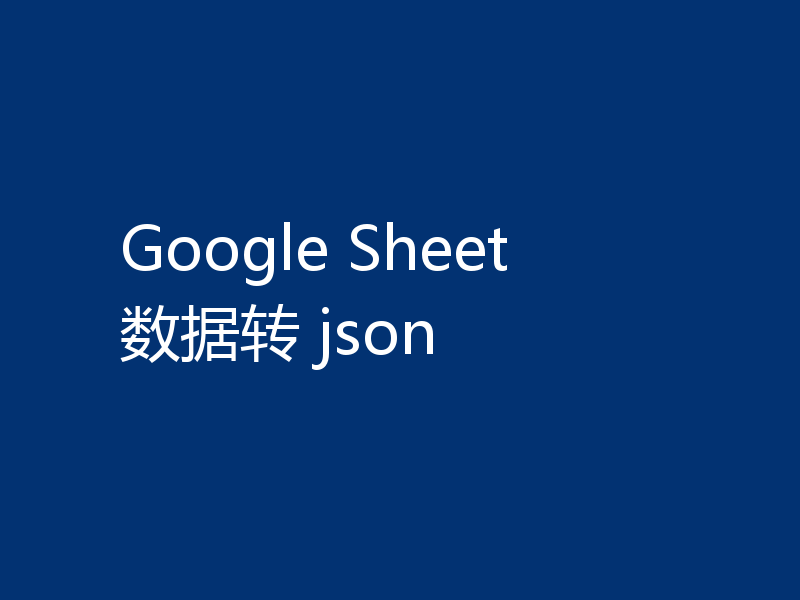 Google Sheet 数据转 json