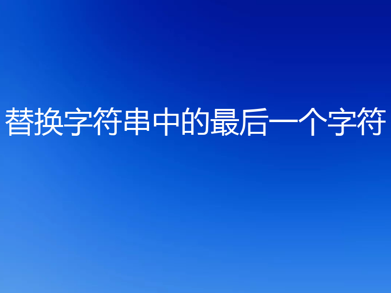 替换字符串中的最后一个字符