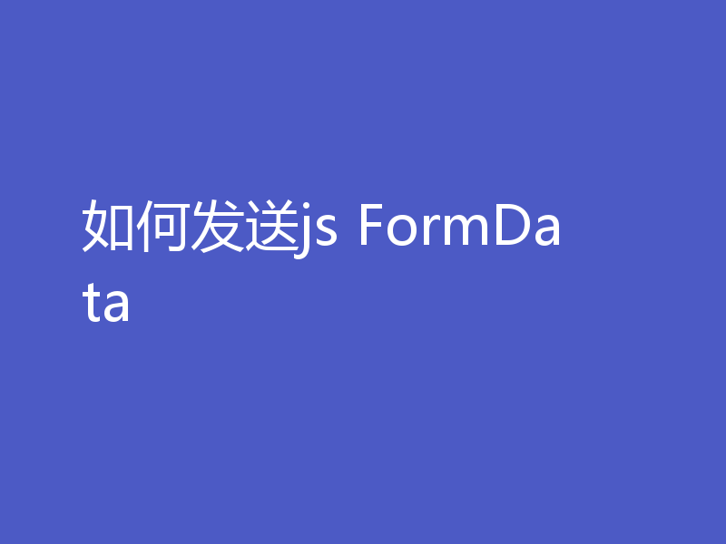 如何发送js FormData