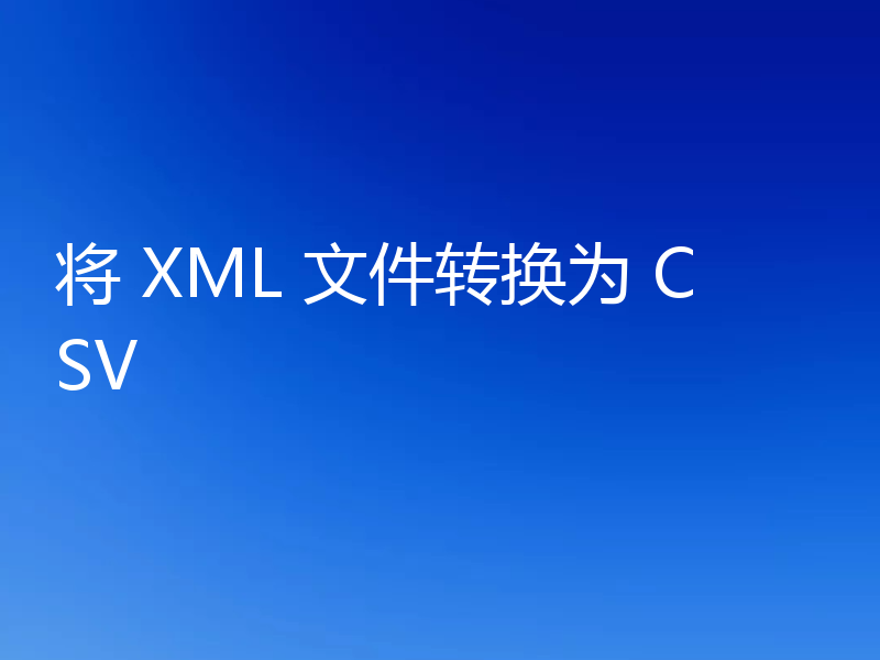 将 XML 文件转换为 CSV