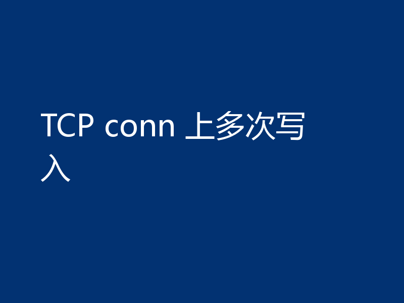 TCP conn 上多次写入