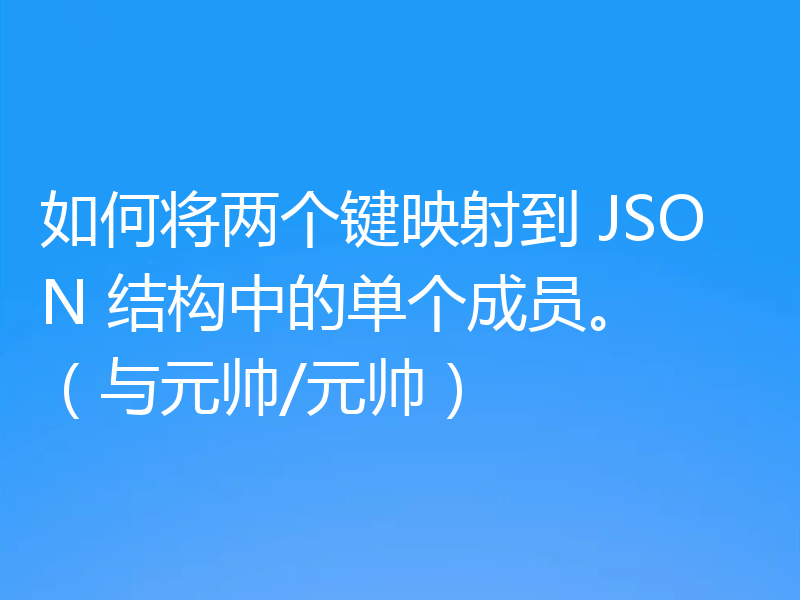 如何将两个键映射到 JSON 结构中的单个成员。 （与元帅/元帅）