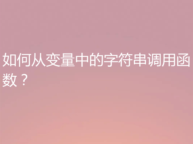 如何从变量中的字符串调用函数？