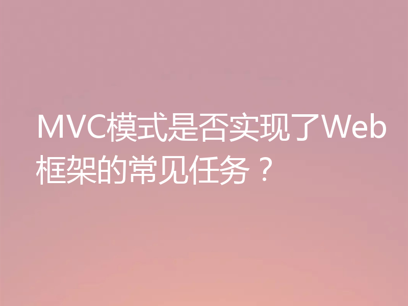 MVC模式是否实现了Web框架的常见任务？