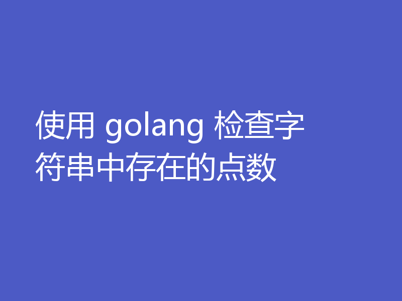 使用 golang 检查字符串中存在的点数