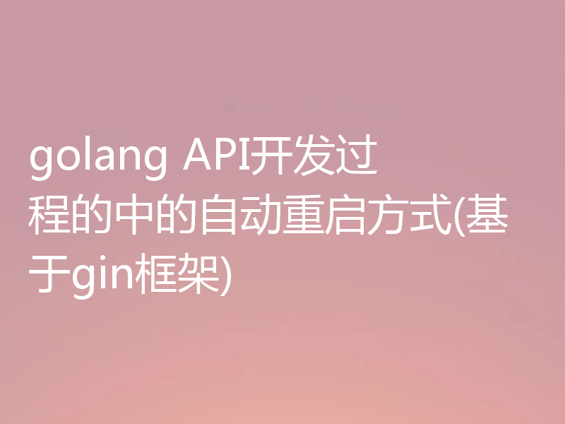 golang API开发过程的中的自动重启方式(基于gin框架)