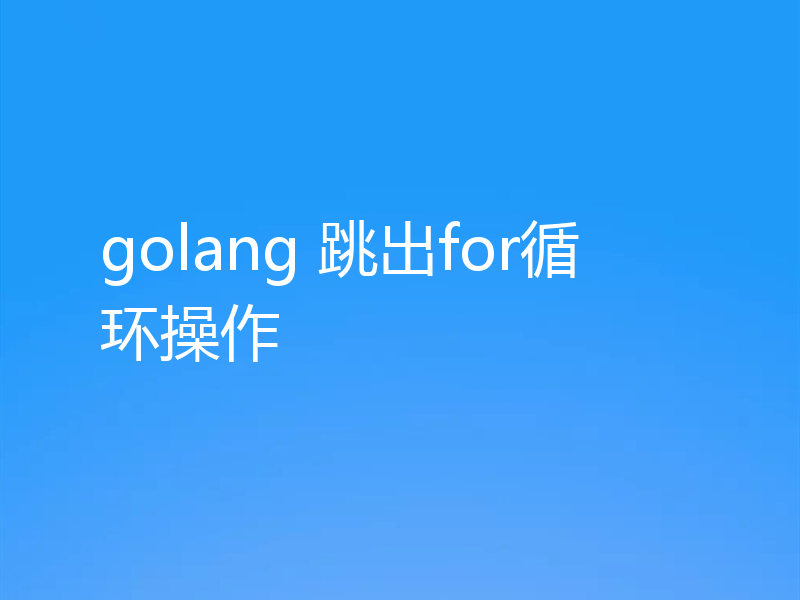 golang 跳出for循环操作