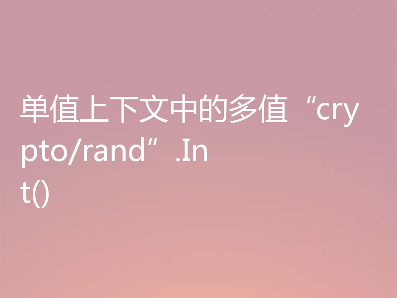 单值上下文中的多值“crypto/rand”.Int()