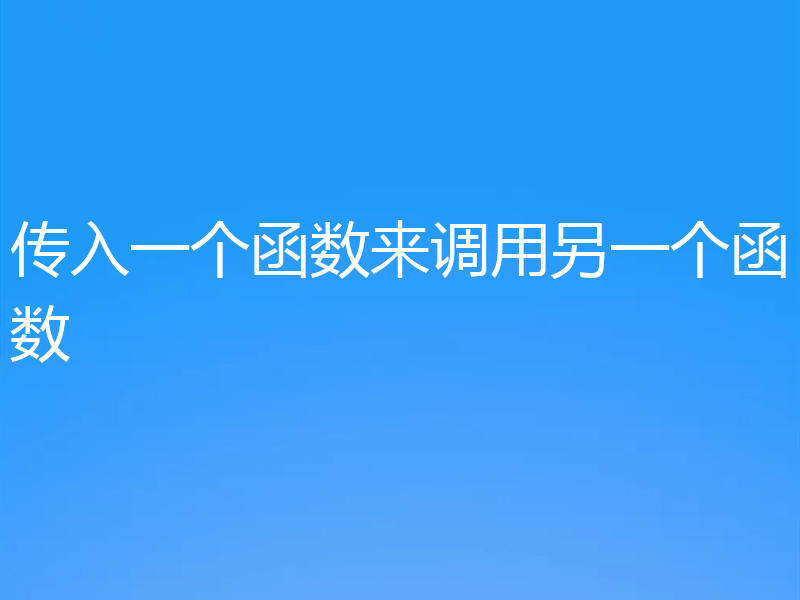 传入一个函数来调用另一个函数