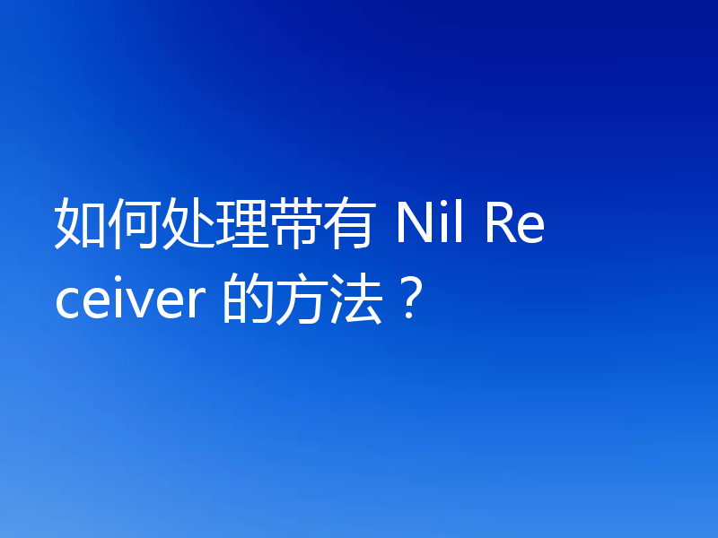 如何处理带有 Nil Receiver 的方法？