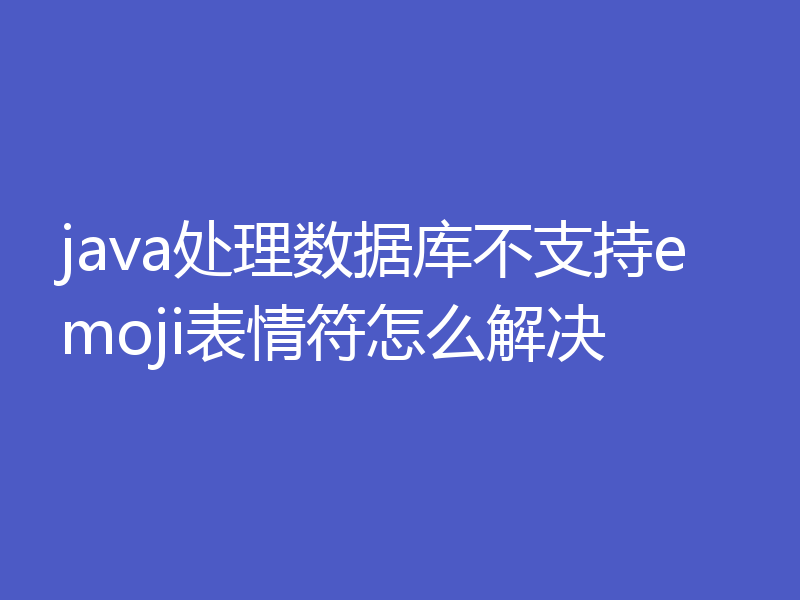 java处理数据库不支持emoji表情符怎么解决
