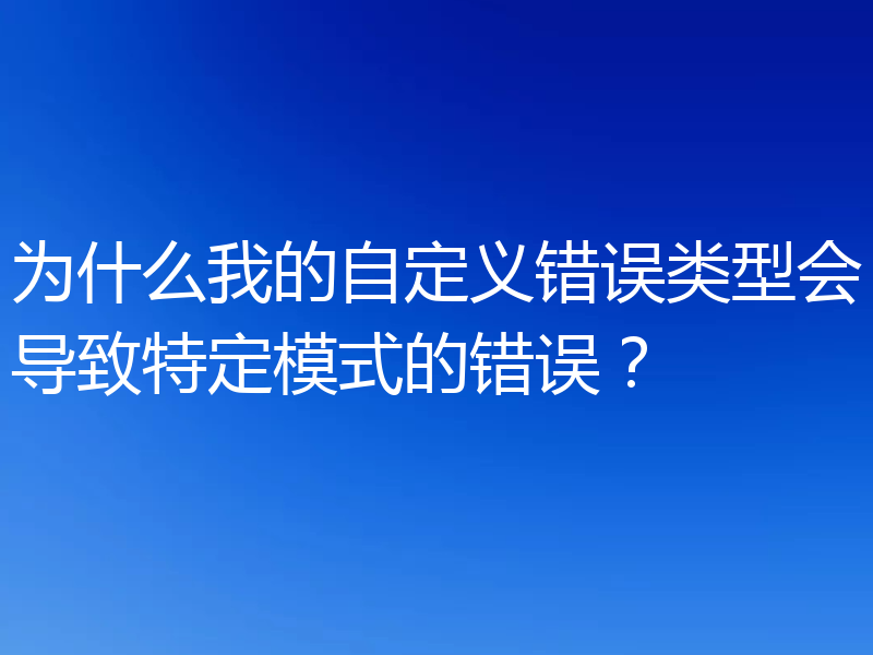 为什么我的自定义错误类型会导致特定模式的错误？