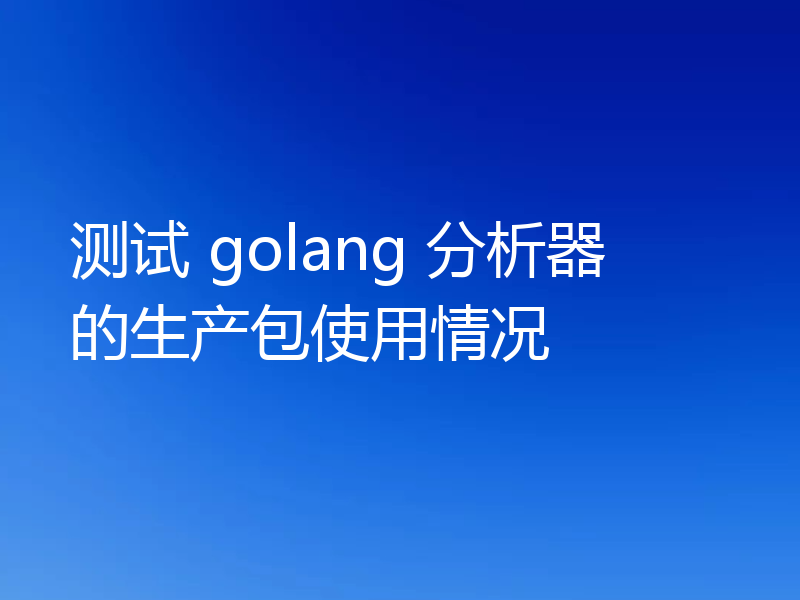 测试 golang 分析器的生产包使用情况
