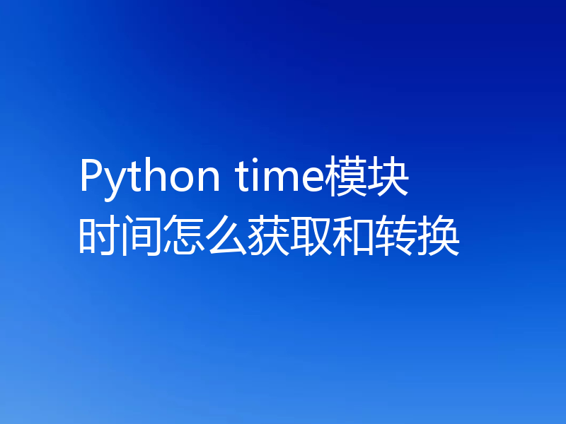 Python time模块时间怎么获取和转换