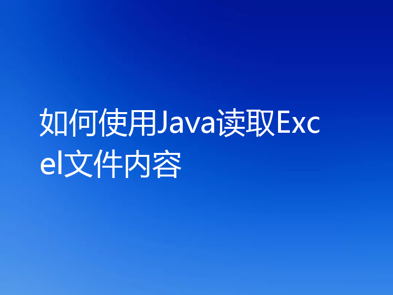 如何使用Java读取Excel文件内容