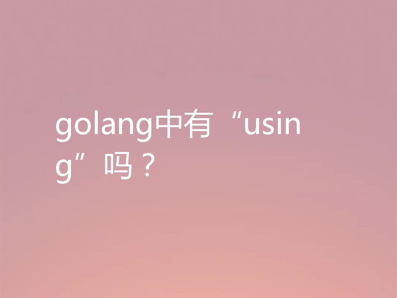 golang中有“using”吗？