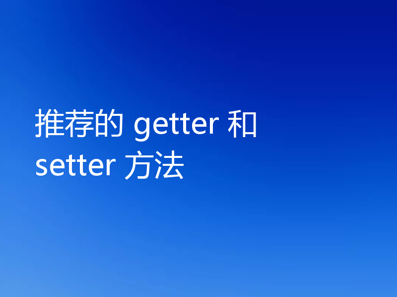 推荐的 getter 和 setter 方法