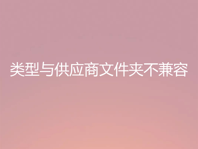 类型与供应商文件夹不兼容
