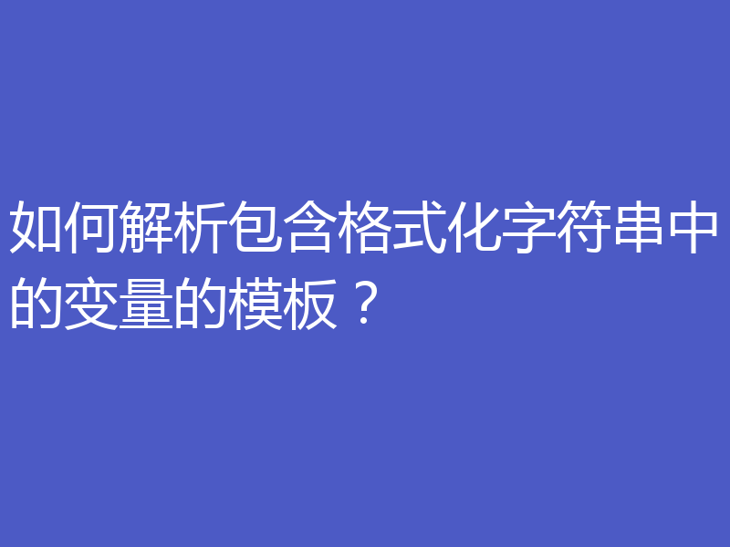 如何解析包含格式化字符串中的变量的模板？