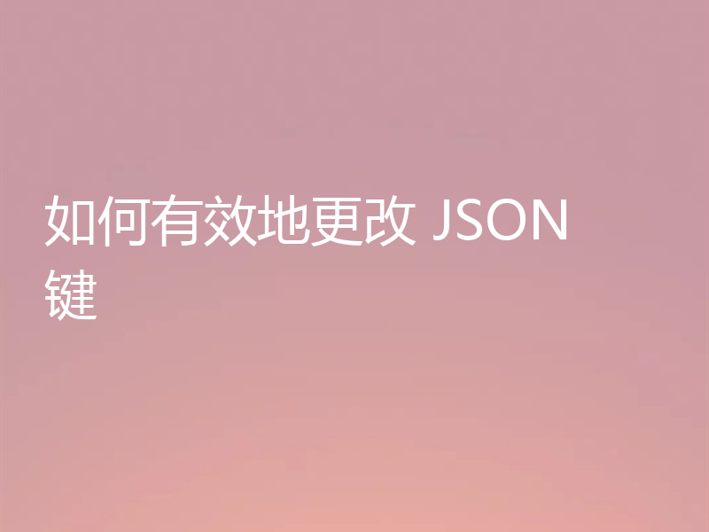 如何有效地更改 JSON 键