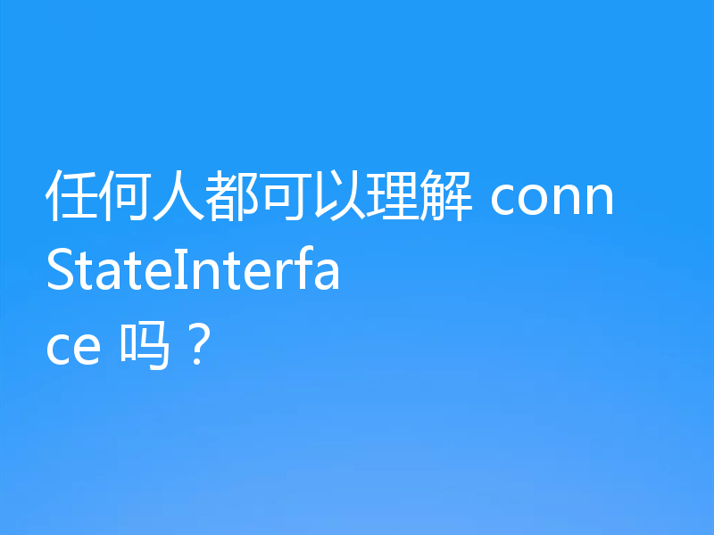 任何人都可以理解 connStateInterface 吗？