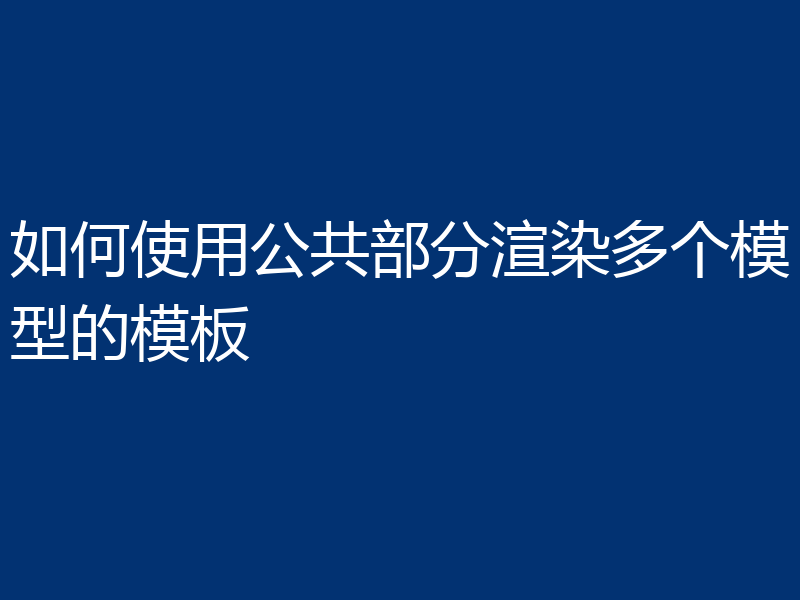 如何使用公共部分渲染多个模型的模板