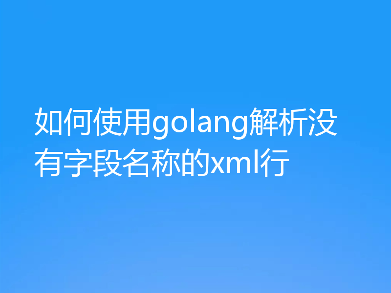 如何使用golang解析没有字段名称的xml行