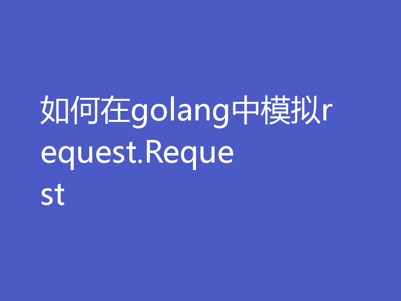 如何在golang中模拟request.Request