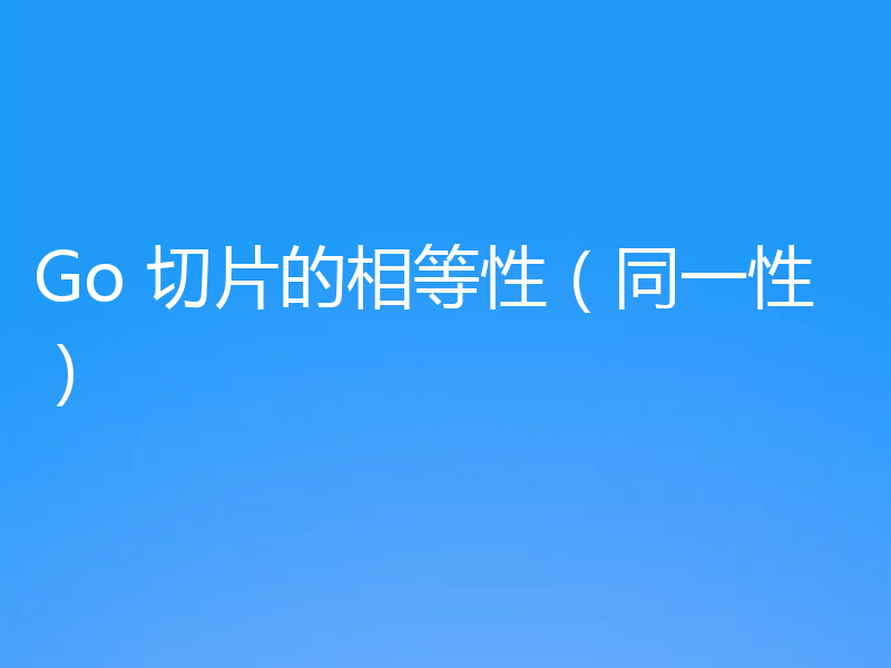 Go 切片的相等性（同一性）