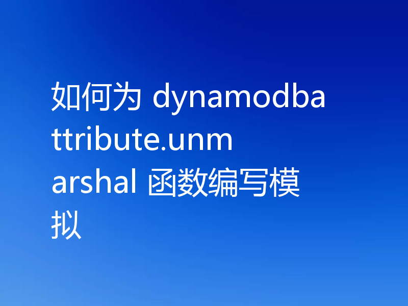 如何为 dynamodbattribute.unmarshal 函数编写模拟