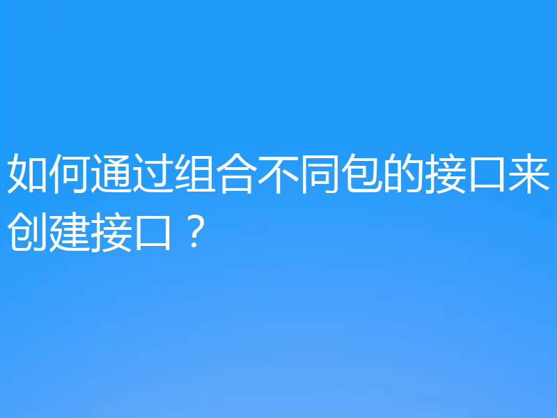 如何通过组合不同包的接口来创建接口？