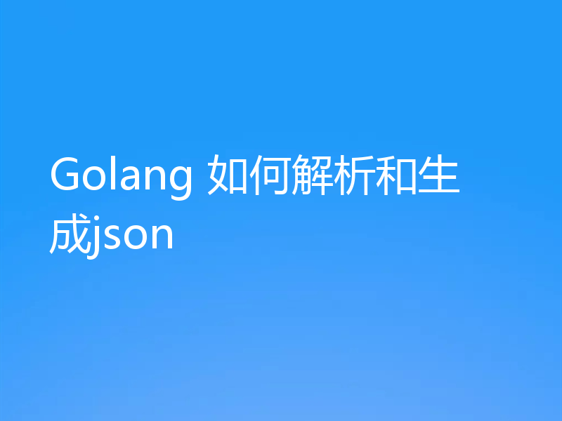 Golang 如何解析和生成json