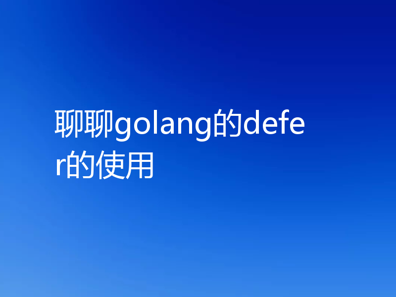 聊聊golang的defer的使用