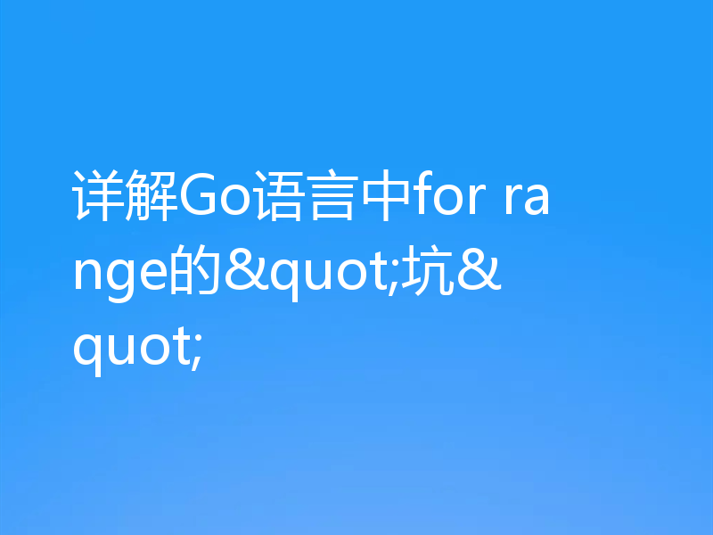 详解Go语言中for range的"坑"