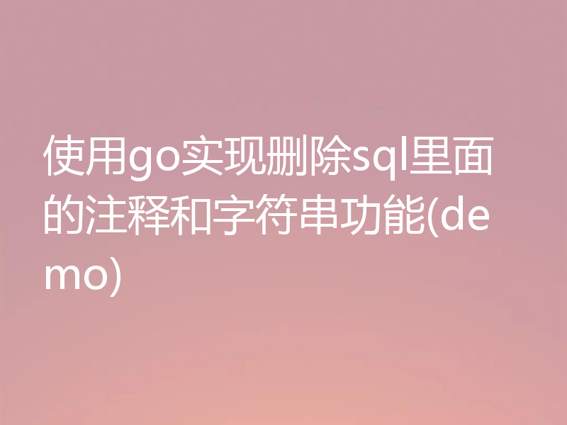 使用go实现删除sql里面的注释和字符串功能(demo)