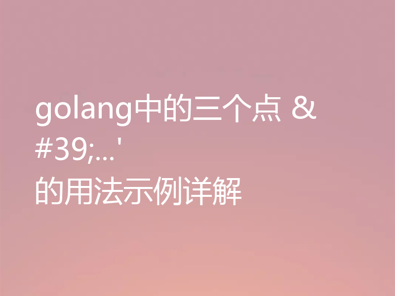 golang中的三个点 '...'的用法示例详解